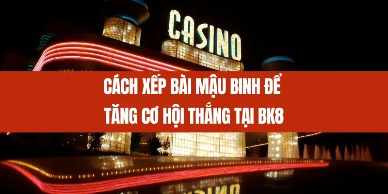 Cách Xếp Bài Mậu Binh Để Tăng Cơ Hội Thắng tại BK8