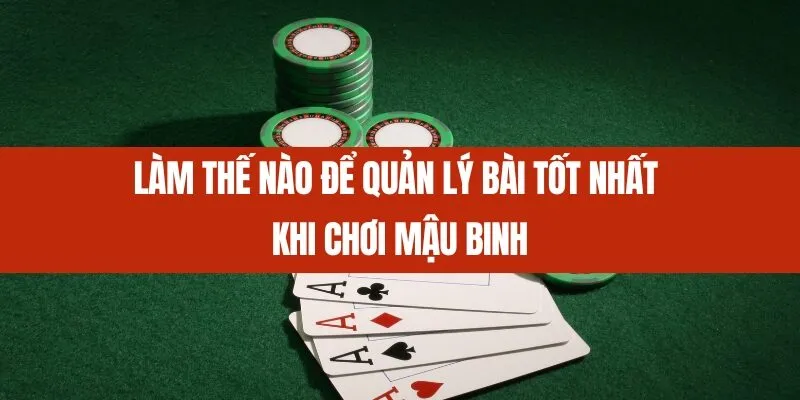 Làm Thế Nào Để Quản Lý Bài Tốt Nhất Khi Chơi Mậu Binh