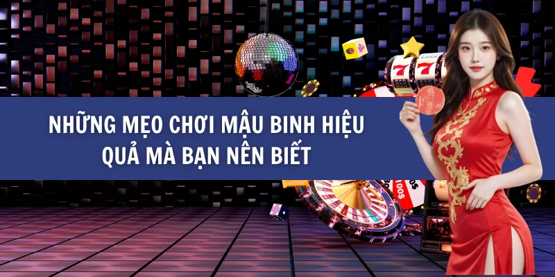 Những Mẹo Chơi Mậu Binh Hiệu Quả Mà Bạn Nên Biết