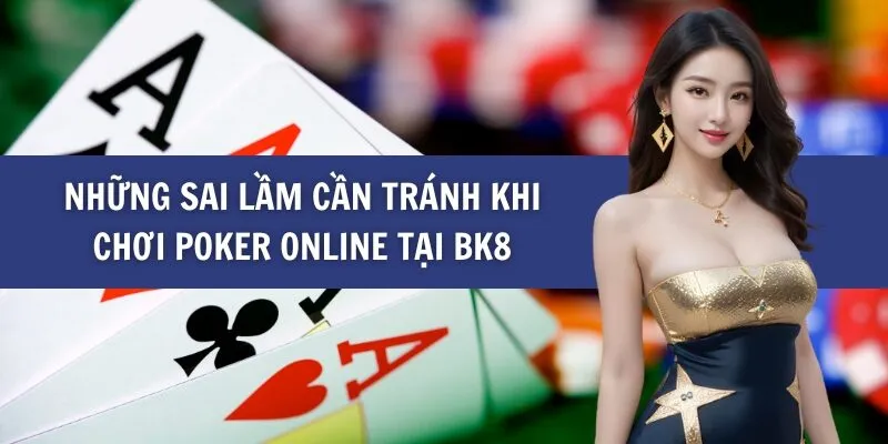 Những Sai Lầm Cần Tránh Khi Chơi Poker Online tại BK8