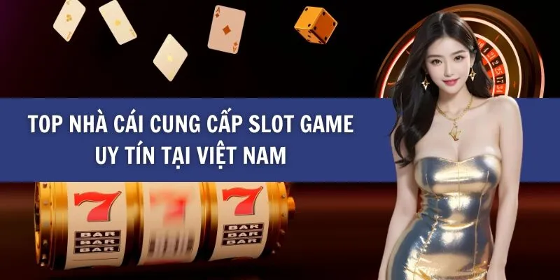 TOP nhà cái cung cấp Slot game uy tín tại Việt Nam